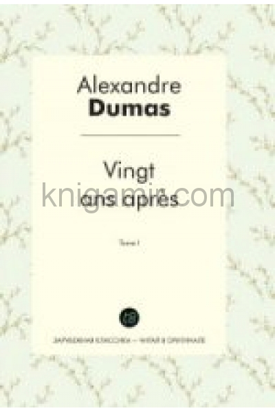 обложка Vingt ans apres. T. 1 = Двадцать лет спустя. Т. 1: роман на франц.яз. Alexandre Dumas от интернет-магазина Книгамир