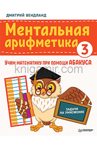 обложка Ментальная арифметика 3: учим математику при помощи абакуса. Задачи на умножение от интернет-магазина Книгамир