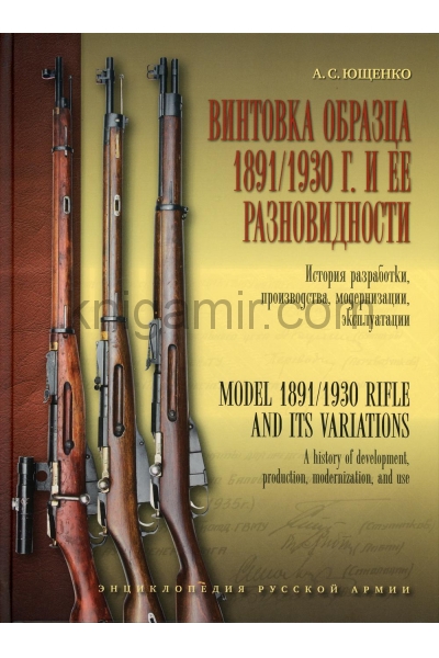 обложка Винтовка образца 1891-1930 годов и ее разновидности. История разработки, производства, модернизации, эксплуатации от интернет-магазина Книгамир