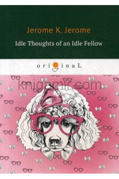 обложка Idle Thoughts of an Idle Fellow = Праздные мысли праздного человека: на англ.яз от интернет-магазина Книгамир