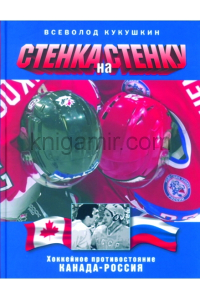 обложка Стенка на стенку! Хоккейное противостояние Канада-Россия от интернет-магазина Книгамир