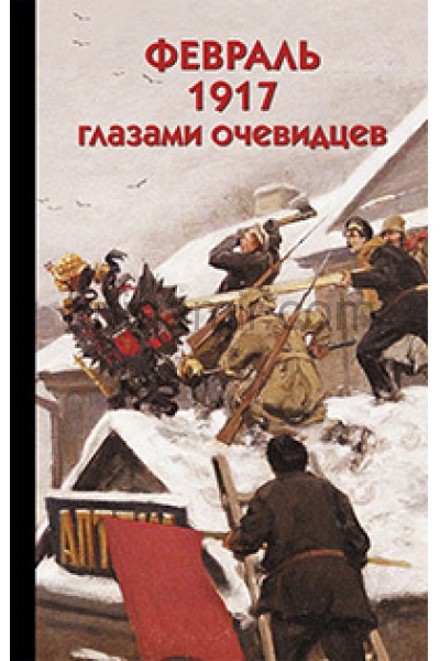 обложка Февраль 1917 глазами очевидцев от интернет-магазина Книгамир