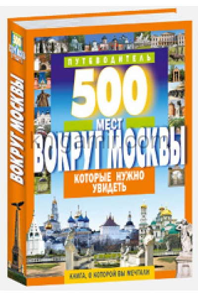 обложка 500 мест вокруг Москвы, которые нужно увидеть. Путеводитель от интернет-магазина Книгамир