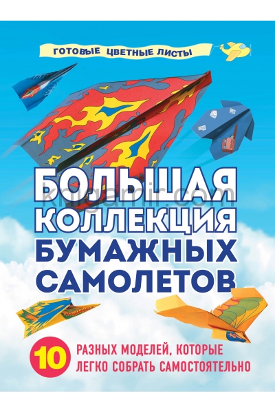 обложка Большая коллекция бумажных самолетов. 10 разных моделей, которые легко собрать самостоятельно от интернет-магазина Книгамир