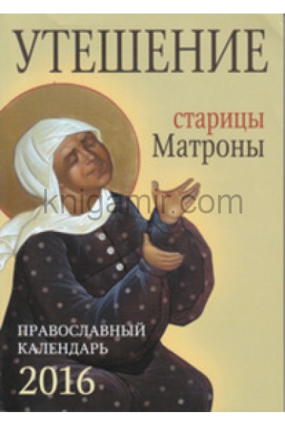 обложка Утешение старицы Матроны. Православный календарь на 2016 год от интернет-магазина Книгамир