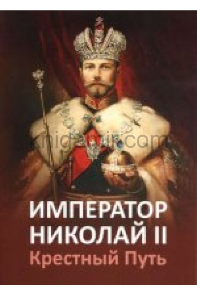 обложка Император Николай II. Крестный Путь от интернет-магазина Книгамир