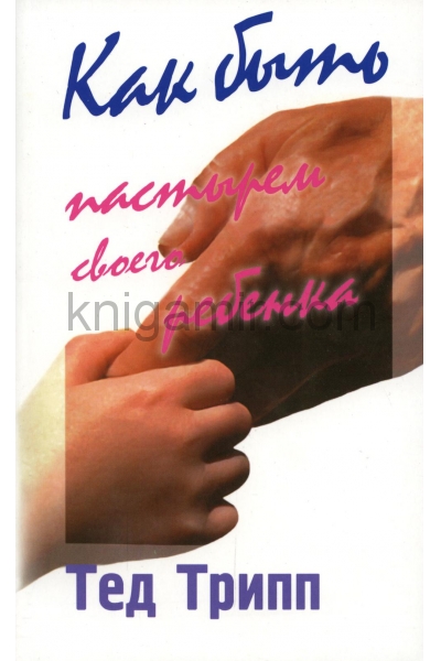 обложка Как быть пастырем своего ребенка. 9-е изд от интернет-магазина Книгамир