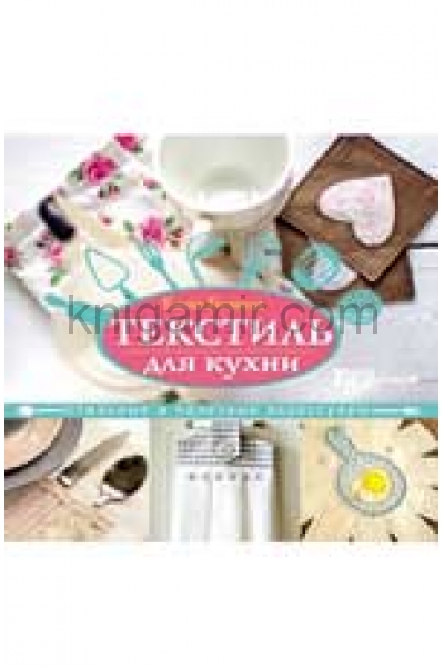 обложка Текстиль для кухни:стильные и полезные аксессуары от интернет-магазина Книгамир